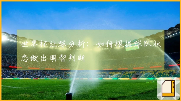 世界杯让球分析：如何根据球队状态做出明智判断
